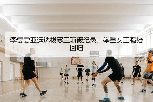 李雯雯亚运选拔赛三项破纪录，举重女王强势回归
